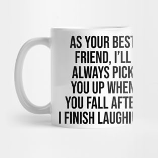 As your friend I will always Pick you uo Friendship Viral Quotes Trends Mug